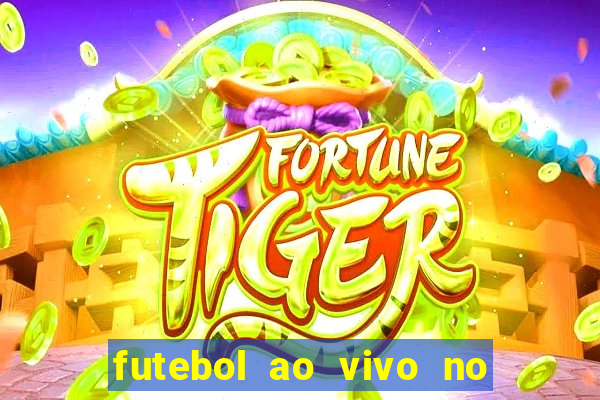 futebol ao vivo no celular futemax